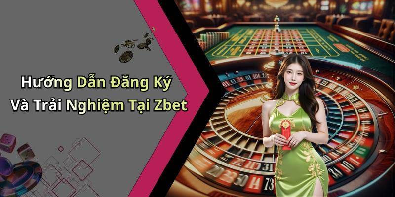 Hướng Dẫn Đăng Ký Và Trải Nghiệm Tại Zbet