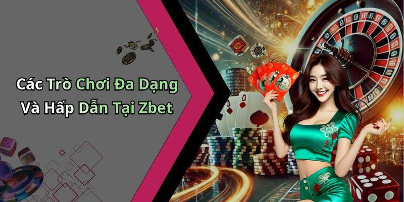 Các Trò Chơi Đa Dạng Và Hấp Dẫn Tại Zbet