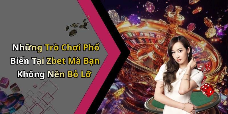 Những Trò Chơi Phổ Biến Tại Zbet Mà Bạn Không Nên Bỏ Lỡ