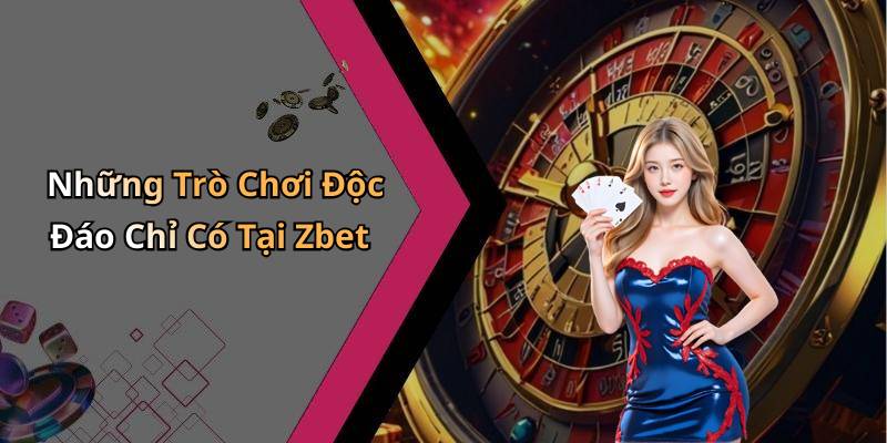 Những Trò Chơi Độc Đáo Chỉ Có Tại Zbet