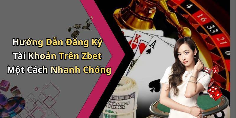 Hướng Dẫn Đăng Ký Tài Khoản Trên Zbet Một Cách Nhanh Chóng