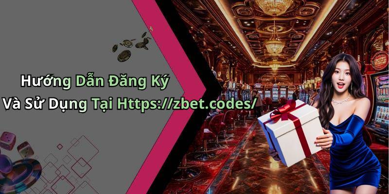 Hướng Dẫn Đăng Ký Và Sử Dụng Tại Https://zbet.codes/