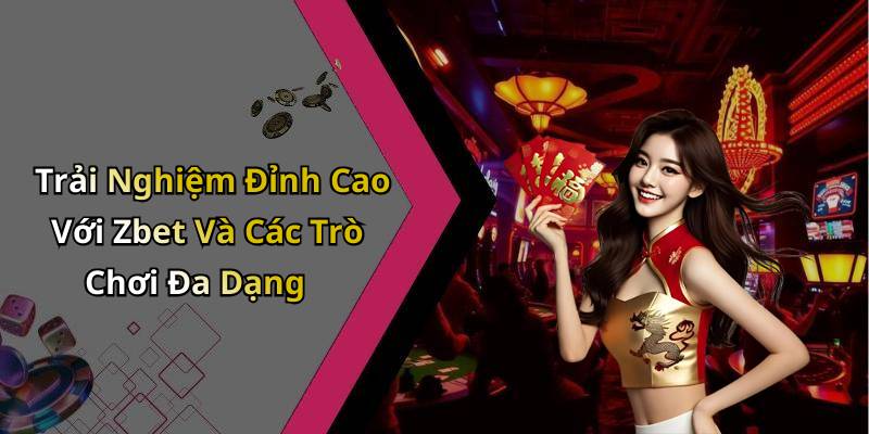 Trải Nghiệm Đỉnh Cao Với Zbet Và Các Trò Chơi Đa Dạng