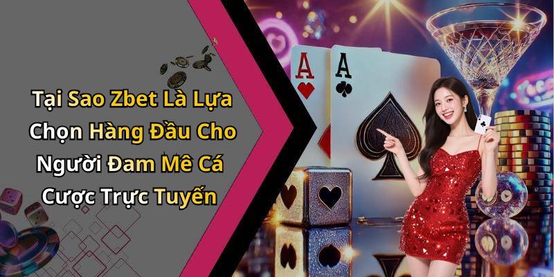 Tại Sao Zbet Là Lựa Chọn Hàng Đầu Cho Người Đam Mê Cá Cược Trực Tuyến