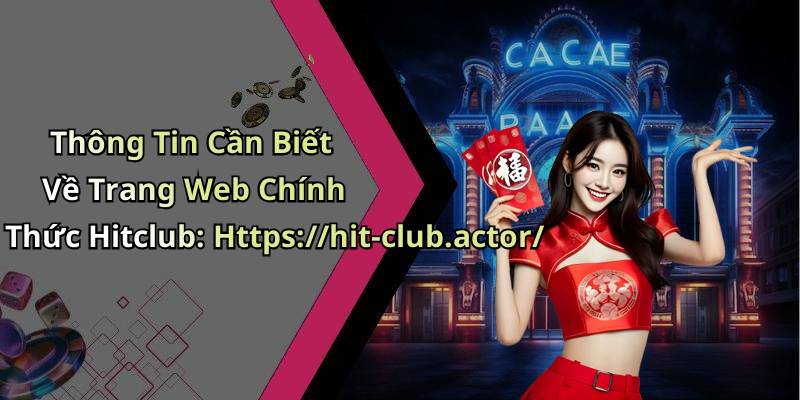 Thông Tin Cần Biết Về Trang Web Chính Thức Hitclub: Https://hit-club.actor/