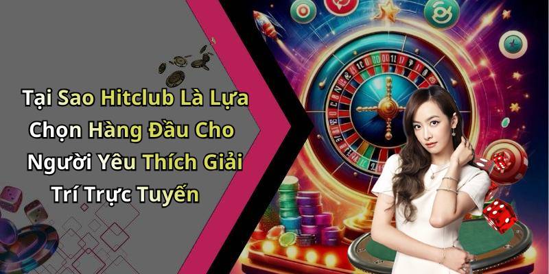 Tại Sao Hitclub Là Lựa Chọn Hàng Đầu Cho Người Yêu Thích Giải Trí Trực Tuyến