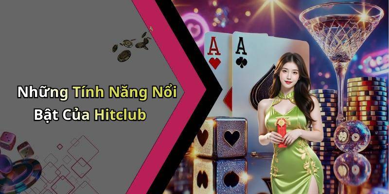 Những Tính Năng Nổi Bật Của Hitclub