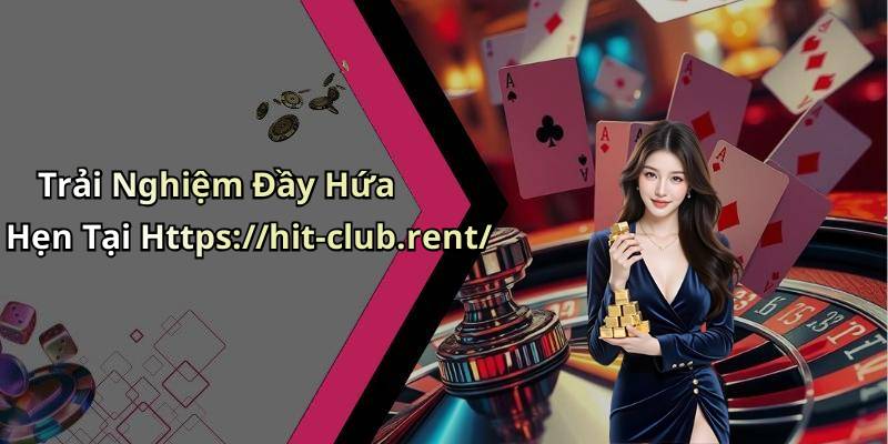 Trải Nghiệm Đầy Hứa Hẹn Tại Https://hit-club.rent/