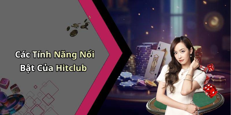 Các Tính Năng Nổi Bật Của Hitclub