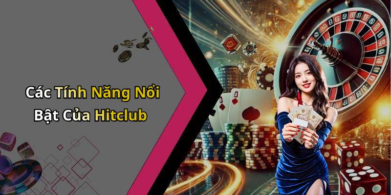 Các Tính Năng Nổi Bật Của Hitclub