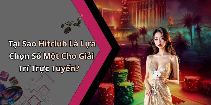 Tại Sao Hitclub Là Lựa Chọn Số Một Cho Giải Trí Trực Tuyến?