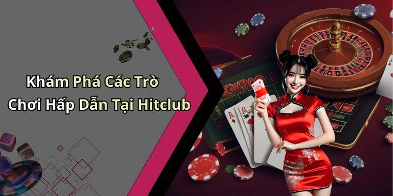 Khám Phá Các Trò Chơi Hấp Dẫn Tại Hitclub