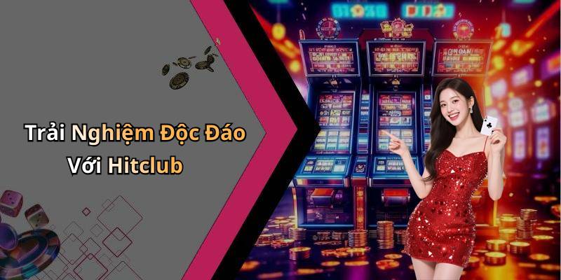 Trải Nghiệm Độc Đáo Với Hitclub