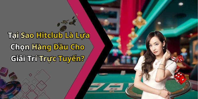 Tại Sao Hitclub Là Lựa Chọn Hàng Đầu Cho Giải Trí Trực Tuyến?