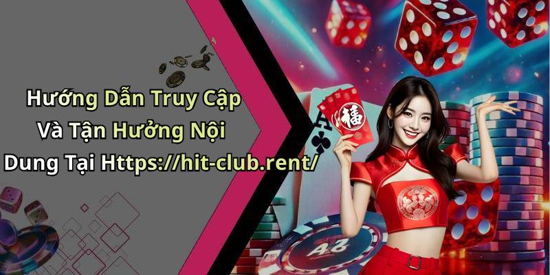 Hướng Dẫn Truy Cập Và Tận Hưởng Nội Dung Tại Https://hit-club.rent/