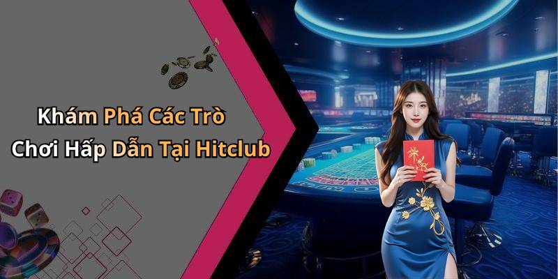 Khám Phá Các Trò Chơi Hấp Dẫn Tại Hitclub
