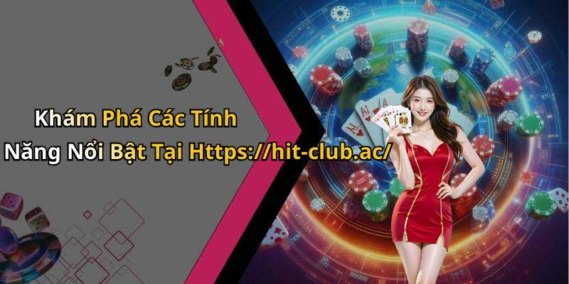Khám Phá Các Tính Năng Nổi Bật Tại Https://hit-club.ac/