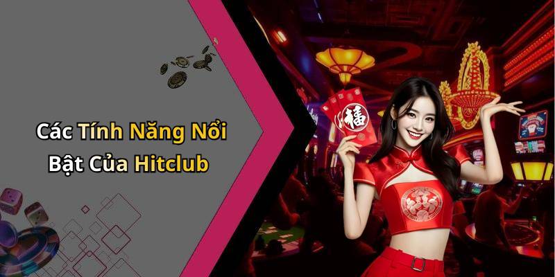 Các Tính Năng Nổi Bật Của Hitclub