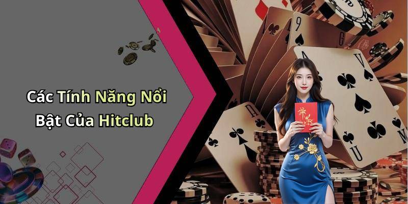 Các Tính Năng Nổi Bật Của Hitclub