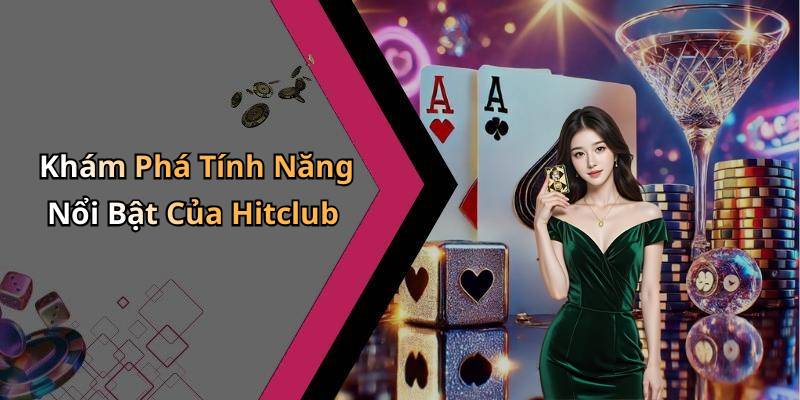 Khám Phá Tính Năng Nổi Bật Của Hitclub