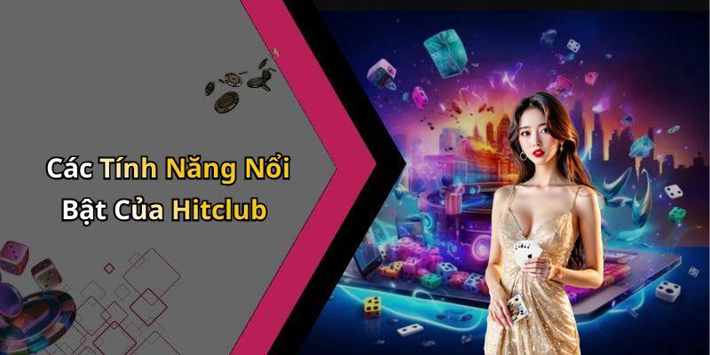 Các Tính Năng Nổi Bật Của Hitclub