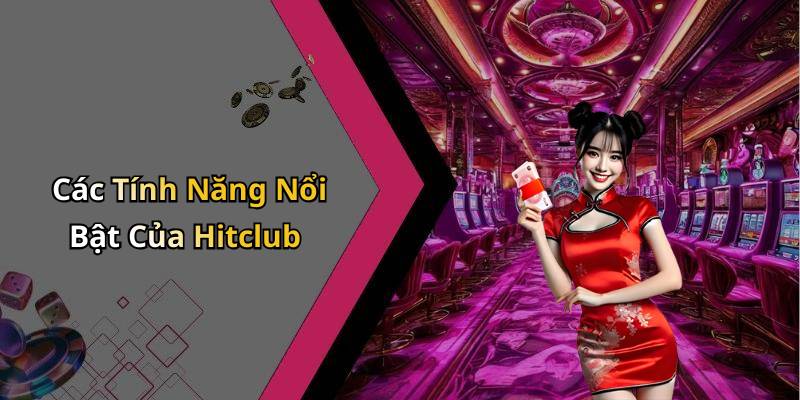 Các Tính Năng Nổi Bật Của Hitclub