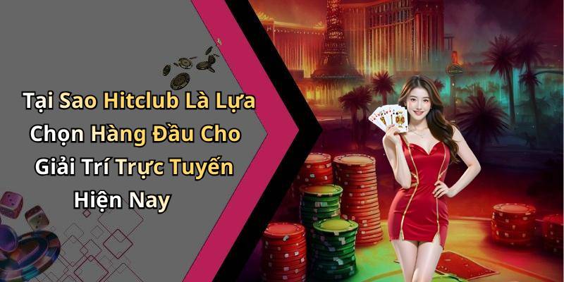 Tại Sao Hitclub Là Lựa Chọn Hàng Đầu Cho Giải Trí Trực Tuyến Hiện Nay