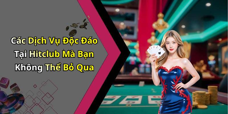 Các Dịch Vụ Độc Đáo Tại Hitclub Mà Bạn Không Thể Bỏ Qua