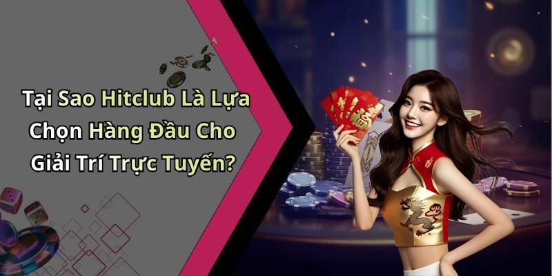 Tại Sao Hitclub Là Lựa Chọn Hàng Đầu Cho Giải Trí Trực Tuyến?