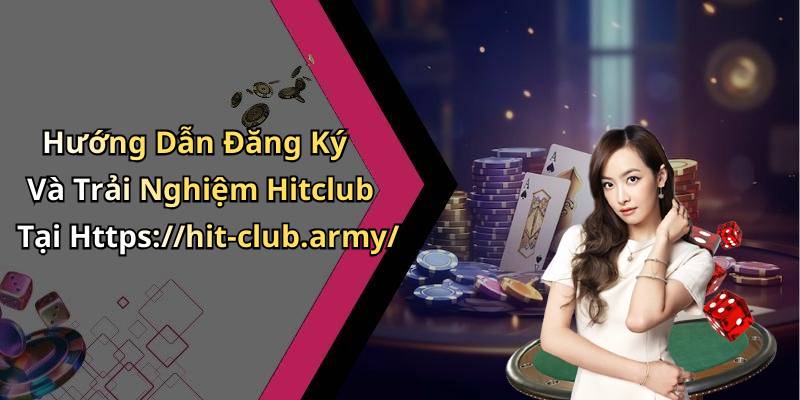 Hướng Dẫn Đăng Ký Và Trải Nghiệm Hitclub Tại Https://hit-club.army/