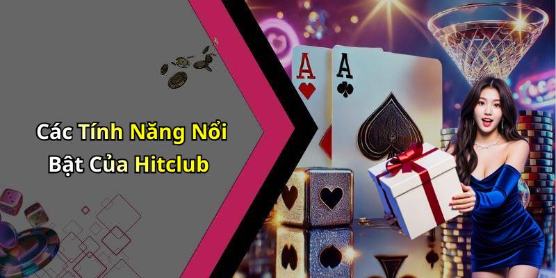 Các Tính Năng Nổi Bật Của Hitclub