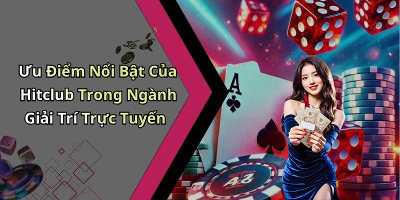 Ưu Điểm Nổi Bật Của Hitclub Trong Ngành Giải Trí Trực Tuyến