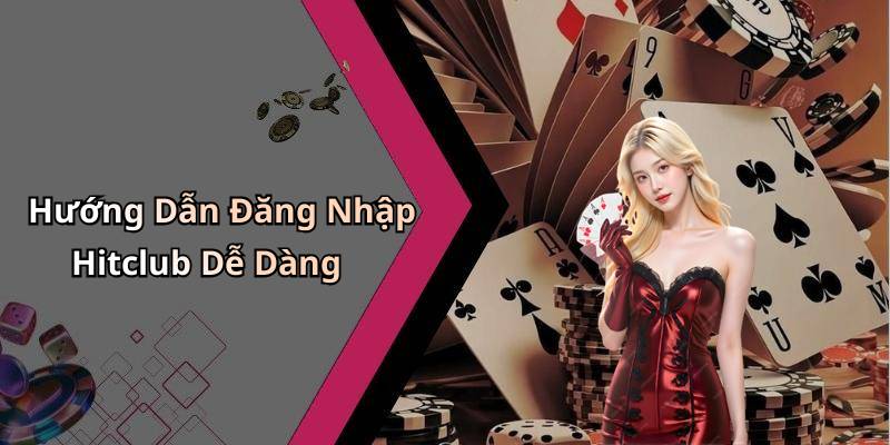 Hướng Dẫn Đăng Nhập Hitclub Dễ Dàng