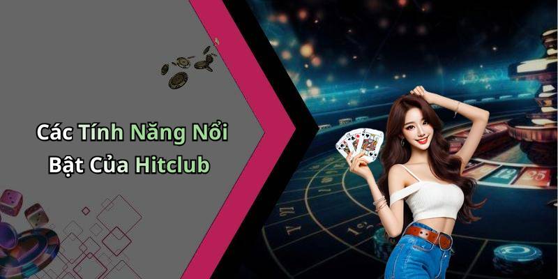 Các Tính Năng Nổi Bật Của Hitclub