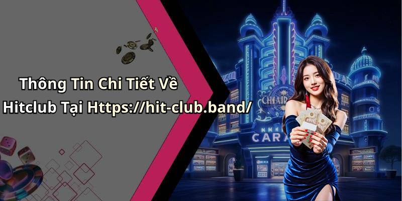 Thông Tin Chi Tiết Về Hitclub Tại Https://hit-club.band/