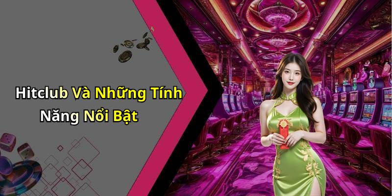 Hitclub Và Những Tính Năng Nổi Bật