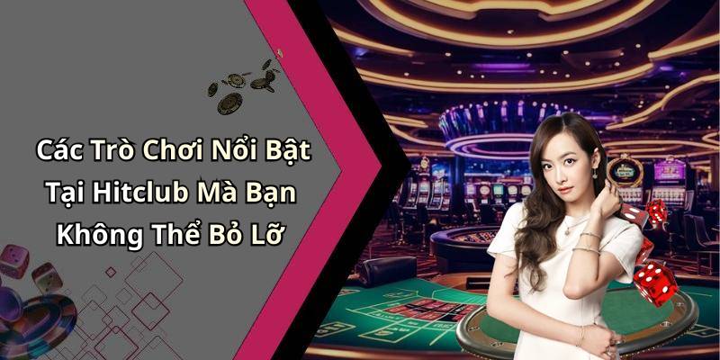 Các Trò Chơi Nổi Bật Tại Hitclub Mà Bạn Không Thể Bỏ Lỡ