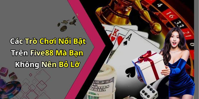 Các Trò Chơi Nổi Bật Trên Five88 Mà Bạn Không Nên Bỏ Lỡ