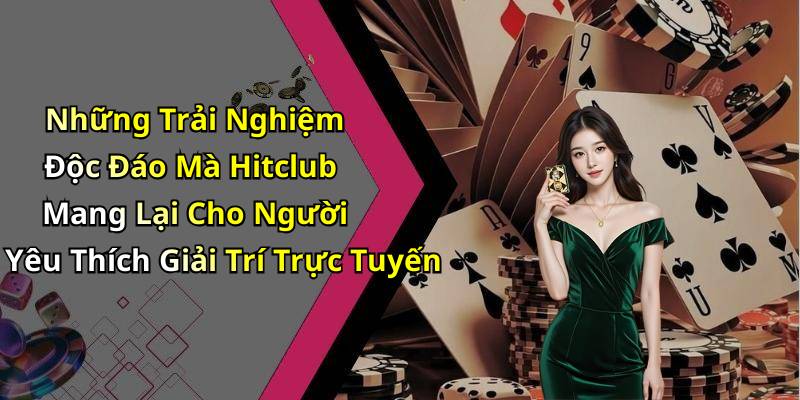 Những Trải Nghiệm Độc Đáo Mà Hitclub Mang Lại Cho Người Yêu Thích Giải Trí Trực Tuyến