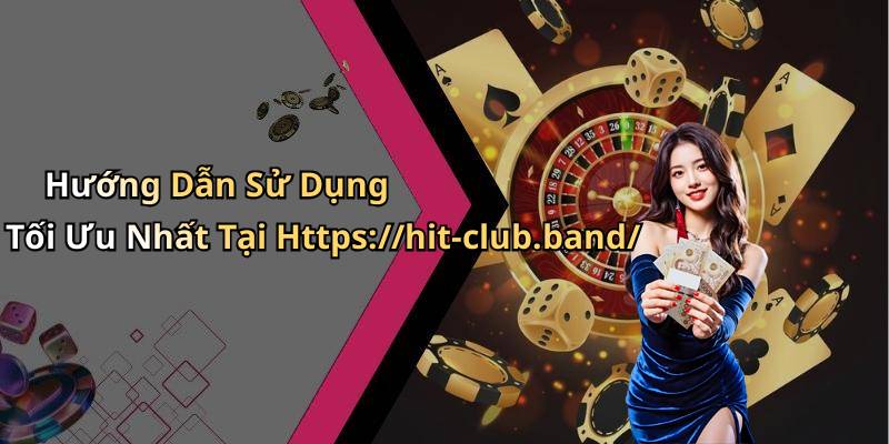 Hướng Dẫn Sử Dụng Tối Ưu Nhất Tại Https://hit-club.band/