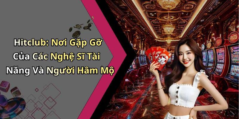 Hitclub: Nơi Gặp Gỡ Của Các Nghệ Sĩ Tài Năng Và Người Hâm Mộ