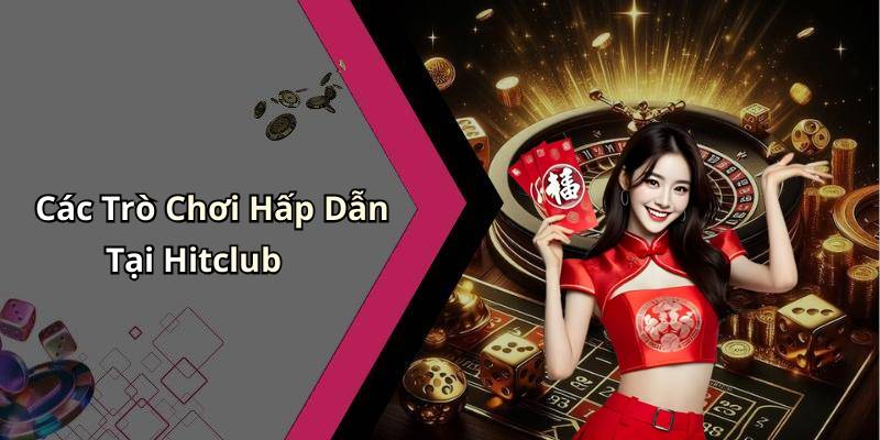 Các Trò Chơi Hấp Dẫn Tại Hitclub