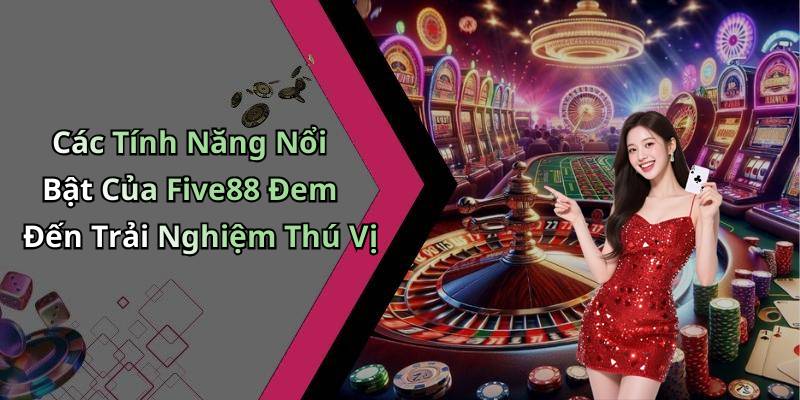 Các Tính Năng Nổi Bật Của Five88 Đem Đến Trải Nghiệm Thú Vị