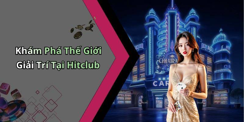 Khám Phá Thế Giới Giải Trí Tại Hitclub