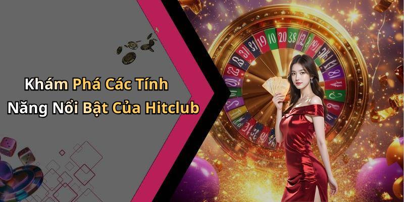 Khám Phá Các Tính Năng Nổi Bật Của Hitclub