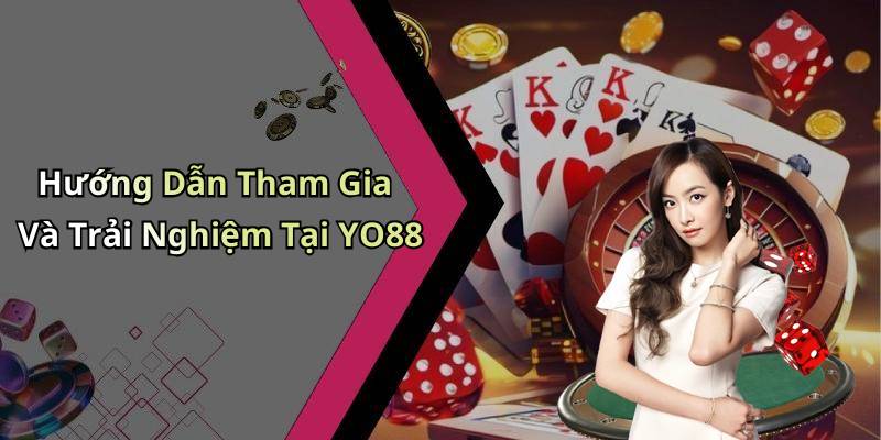 Hướng Dẫn Tham Gia Và Trải Nghiệm Tại YO88