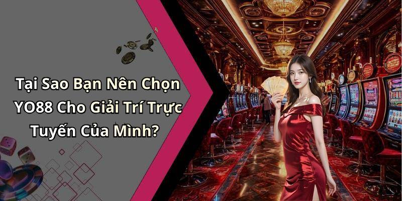 Tại Sao Bạn Nên Chọn YO88 Cho Giải Trí Trực Tuyến Của Mình?
