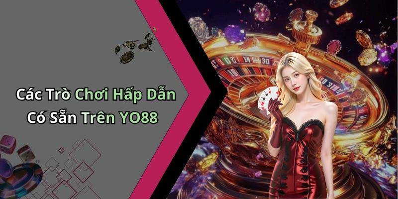 Các Trò Chơi Hấp Dẫn Có Sẵn Trên YO88