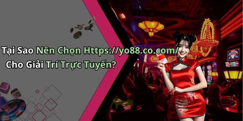 Tại Sao Nên Chọn Https://yo88.co.com/ Cho Giải Trí Trực Tuyến?