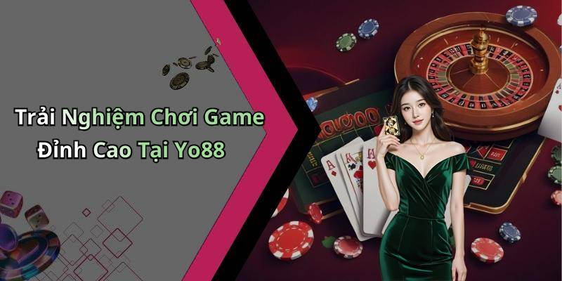 Trải Nghiệm Chơi Game Đỉnh Cao Tại Yo88